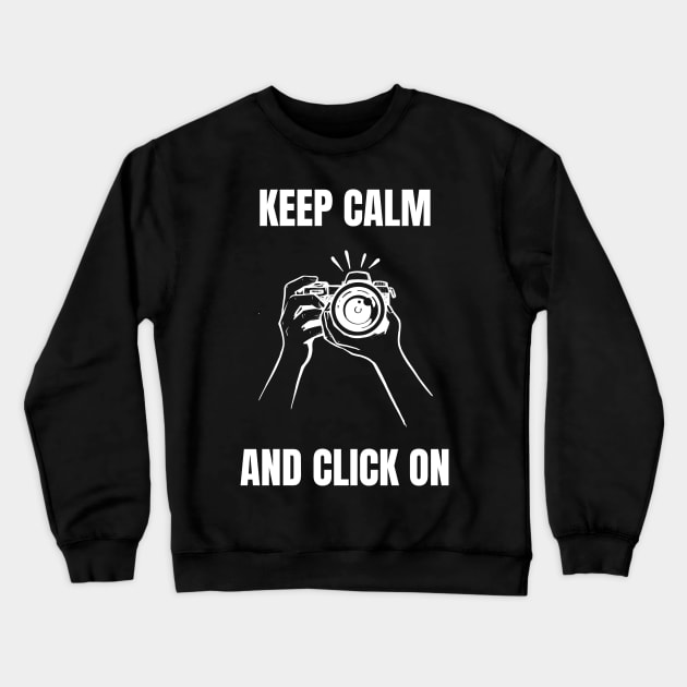 Keep Calm and Click On Crewneck Sweatshirt by Camera T's